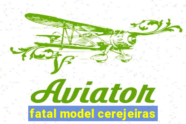 fatal model cerejeiras